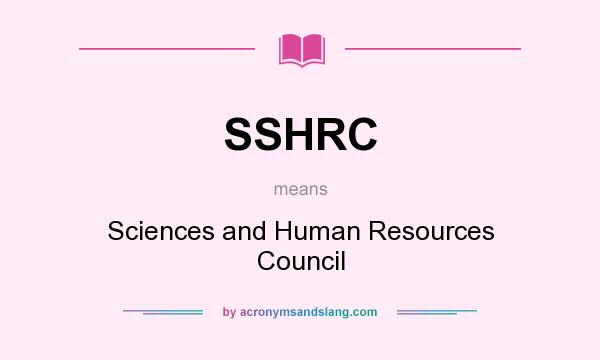 What does SSHRC mean? It stands for Sciences and Human Resources Council