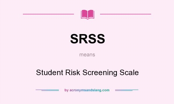 What does SRSS mean? It stands for Student Risk Screening Scale