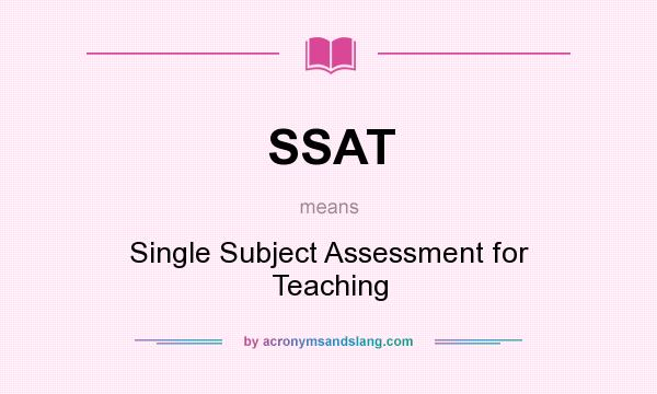 What does SSAT mean? It stands for Single Subject Assessment for Teaching