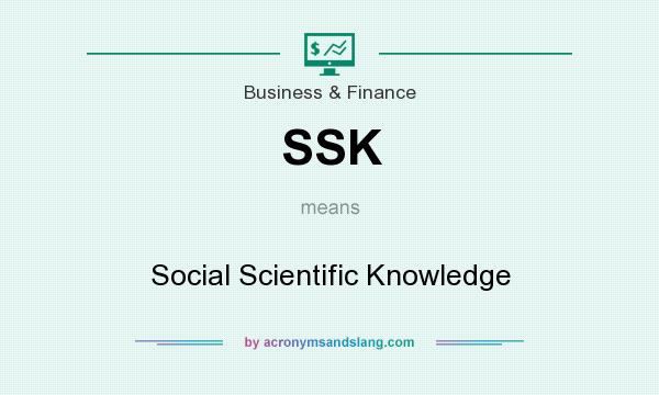 What does SSK mean? It stands for Social Scientific Knowledge
