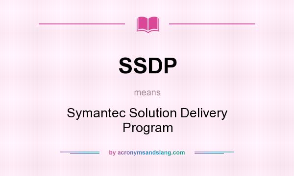 What does SSDP mean? It stands for Symantec Solution Delivery Program