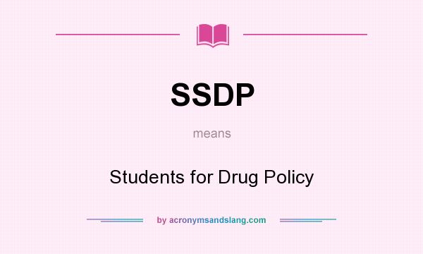 What does SSDP mean? It stands for Students for Drug Policy