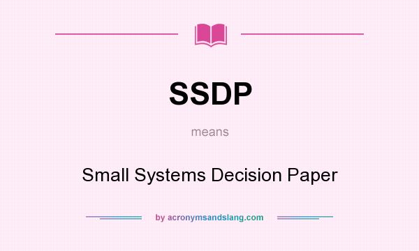 What does SSDP mean? It stands for Small Systems Decision Paper