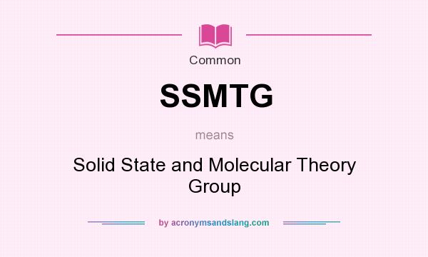 What does SSMTG mean? It stands for Solid State and Molecular Theory Group