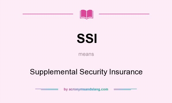 What does SSI mean? It stands for Supplemental Security Insurance