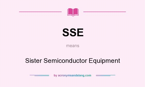 What does SSE mean? It stands for Sister Semiconductor Equipment