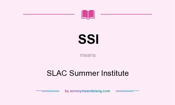 What does SSI mean? It stands for SLAC Summer Institute