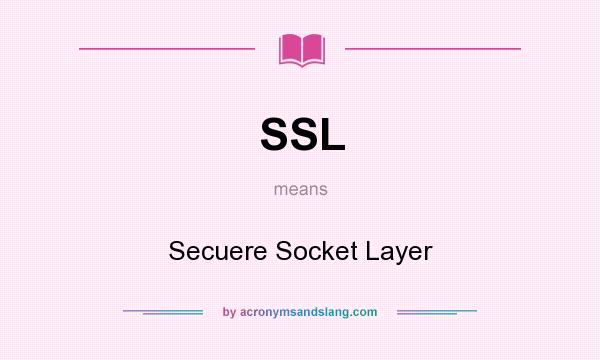 What does SSL mean? It stands for Secuere Socket Layer
