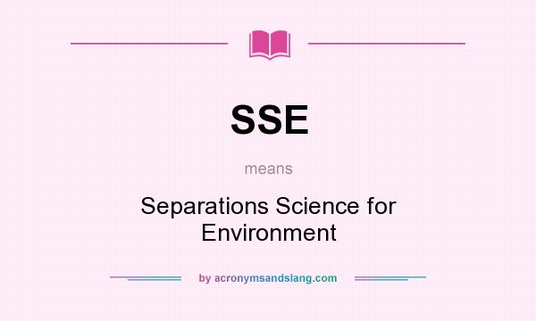 What does SSE mean? It stands for Separations Science for Environment