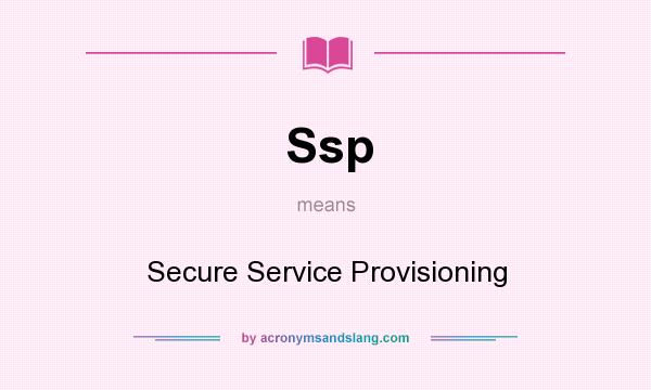 What does Ssp mean? It stands for Secure Service Provisioning