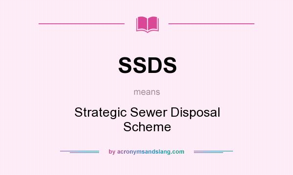 What does SSDS mean? It stands for Strategic Sewer Disposal Scheme
