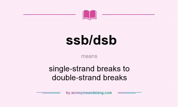What does ssb/dsb mean? It stands for single-strand breaks to double-strand breaks