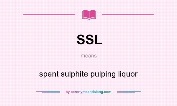 What does SSL mean? It stands for spent sulphite pulping liquor