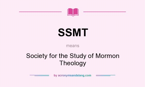 What does SSMT mean? It stands for Society for the Study of Mormon Theology