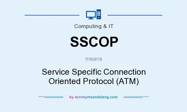 What does SSCOP mean? It stands for Service Specific Connection Oriented Protocol (ATM)