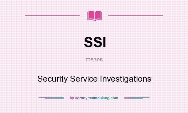 What does SSI mean? It stands for Security Service Investigations