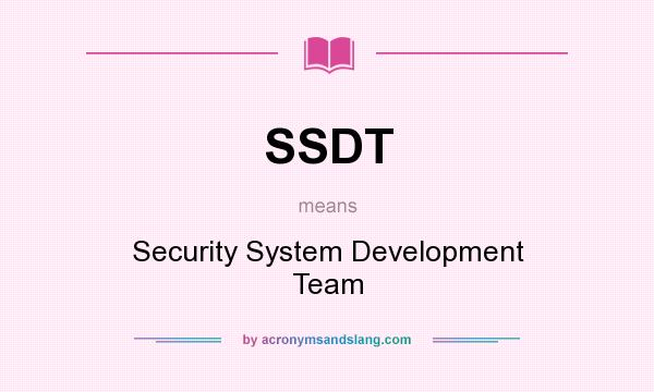 What does SSDT mean? It stands for Security System Development Team