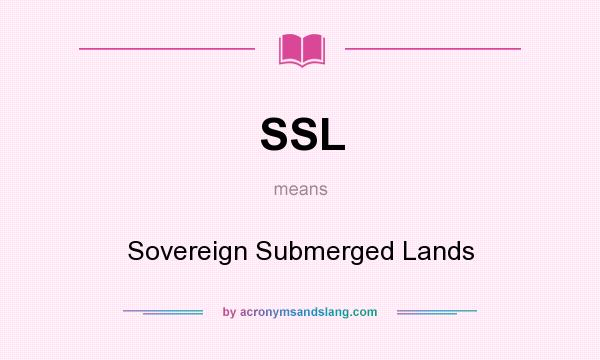 What does SSL mean? It stands for Sovereign Submerged Lands