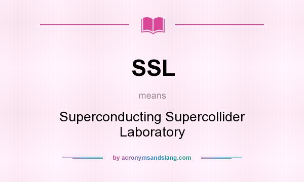 What does SSL mean? It stands for Superconducting Supercollider Laboratory