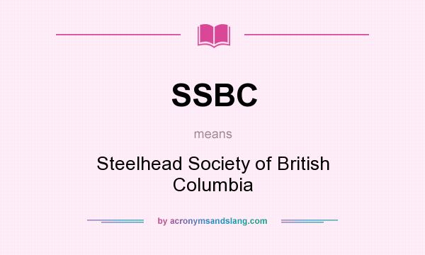 What does SSBC mean? It stands for Steelhead Society of British Columbia