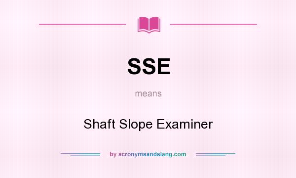 What does SSE mean? It stands for Shaft Slope Examiner