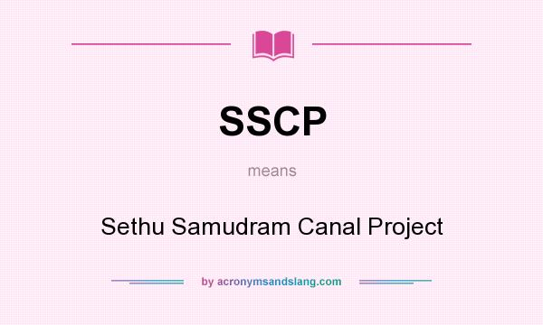 What does SSCP mean? It stands for Sethu Samudram Canal Project