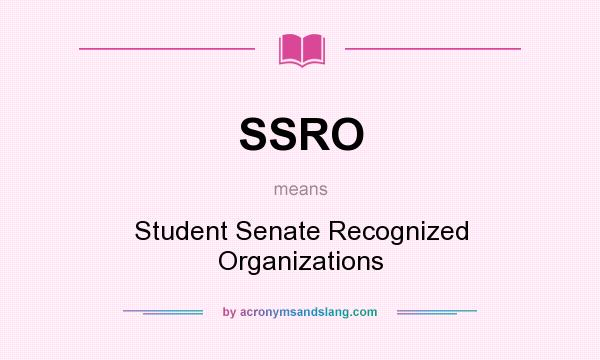 What does SSRO mean? It stands for Student Senate Recognized Organizations