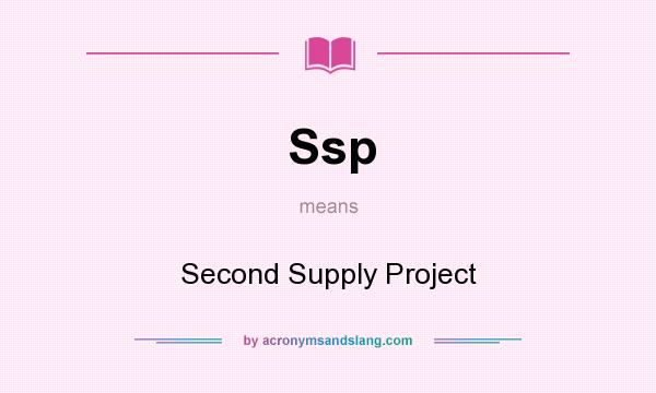 What does Ssp mean? It stands for Second Supply Project