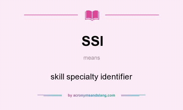 What does SSI mean? It stands for skill specialty identifier