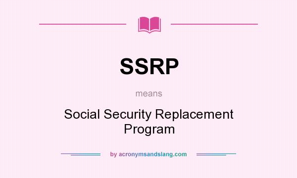 What does SSRP mean? It stands for Social Security Replacement Program
