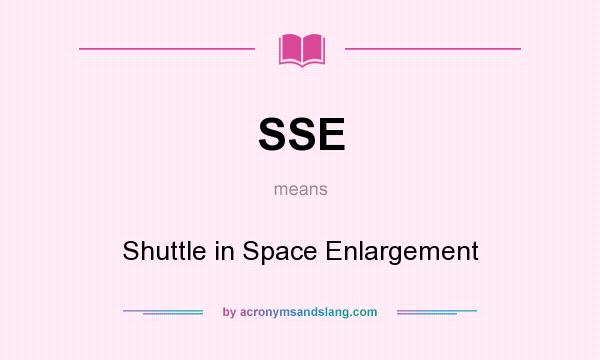 What does SSE mean? It stands for Shuttle in Space Enlargement