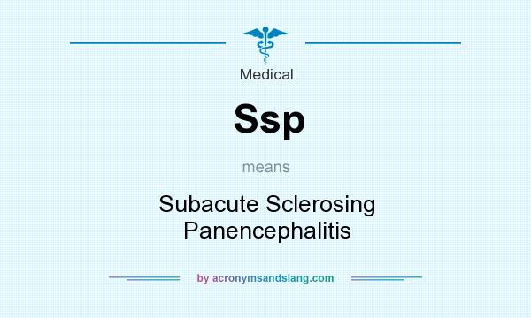 What does Ssp mean? It stands for Subacute Sclerosing Panencephalitis