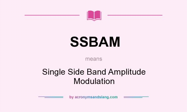 What does SSBAM mean? It stands for Single Side Band Amplitude Modulation