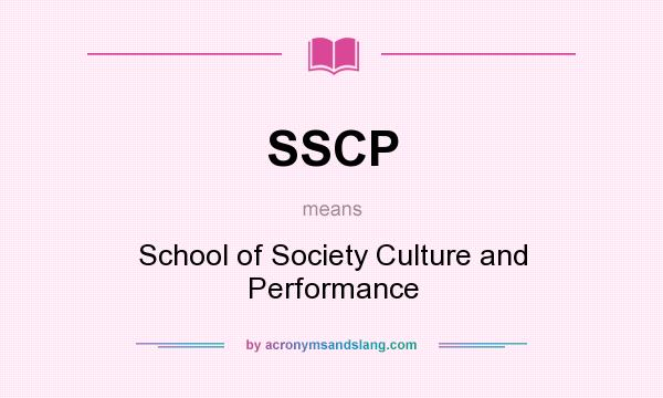 What does SSCP mean? It stands for School of Society Culture and Performance
