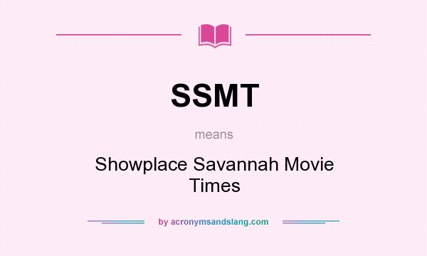 What does SSMT mean? It stands for Showplace Savannah Movie Times