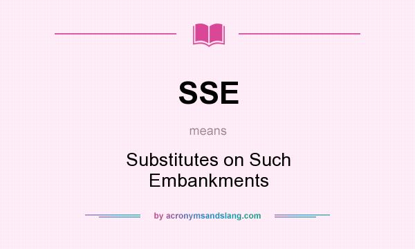 What does SSE mean? It stands for Substitutes on Such Embankments