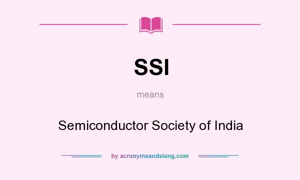 What does SSI mean? It stands for Semiconductor Society of India