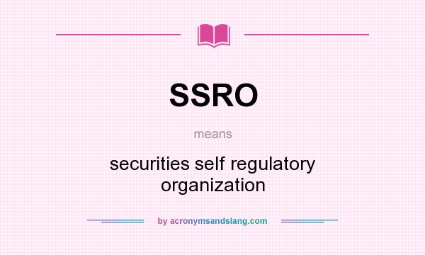 What does SSRO mean? It stands for securities self regulatory organization