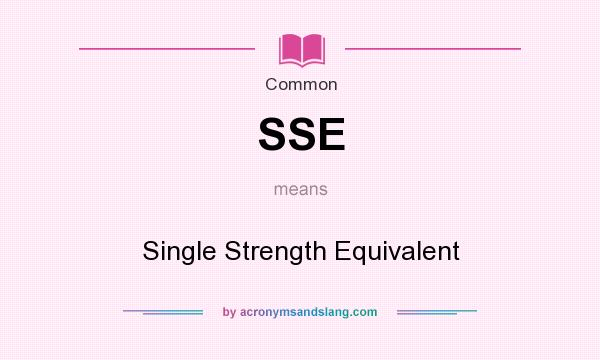 What does SSE mean? It stands for Single Strength Equivalent