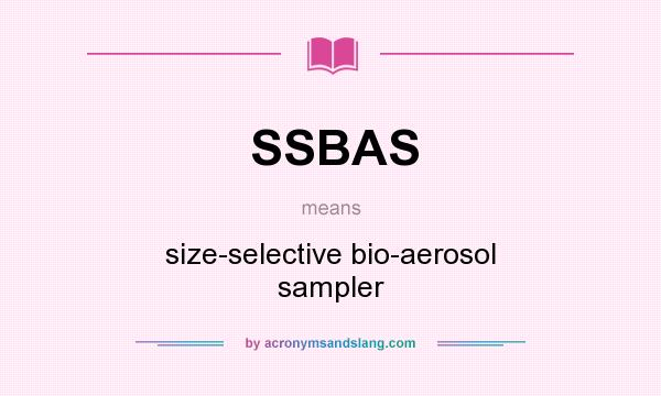 What does SSBAS mean? It stands for size-selective bio-aerosol sampler
