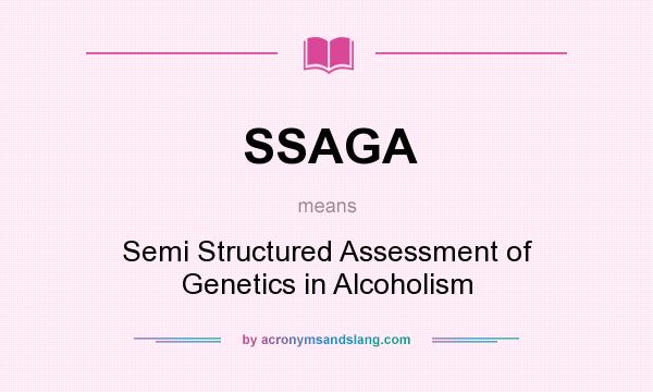 What does SSAGA mean? It stands for Semi Structured Assessment of Genetics in Alcoholism