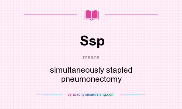 What does Ssp mean? It stands for simultaneously stapled pneumonectomy