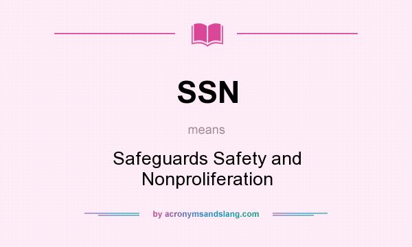 What does SSN mean? It stands for Safeguards Safety and Nonproliferation