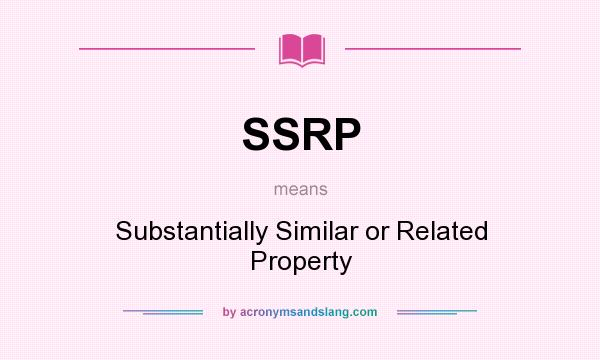 What does SSRP mean? It stands for Substantially Similar or Related Property