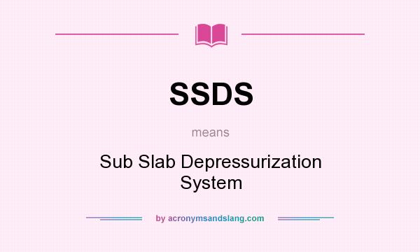 What does SSDS mean? It stands for Sub Slab Depressurization System
