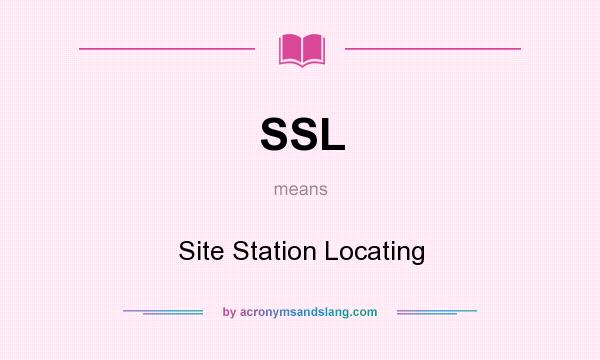 What does SSL mean? It stands for Site Station Locating