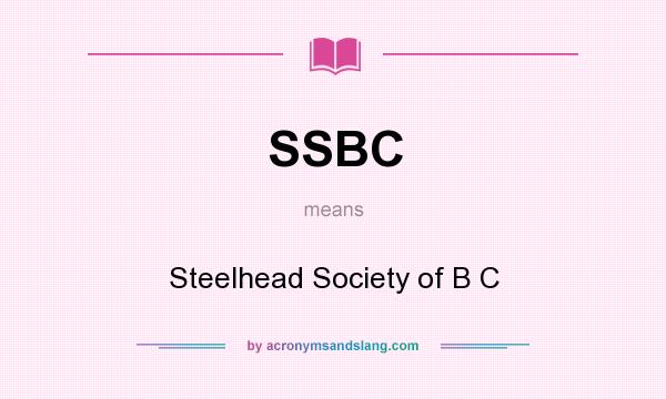 What does SSBC mean? It stands for Steelhead Society of B C