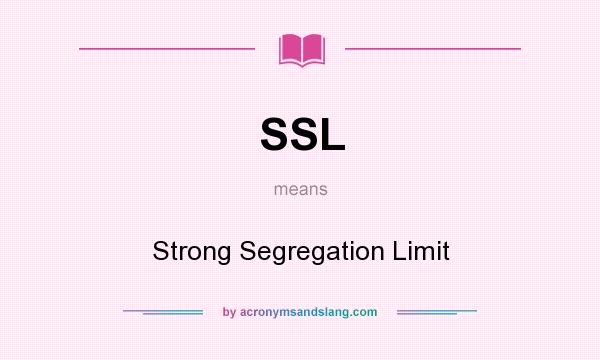 What does SSL mean? It stands for Strong Segregation Limit