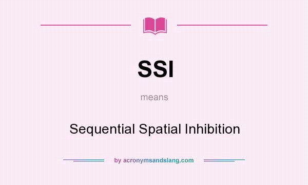 What does SSI mean? It stands for Sequential Spatial Inhibition