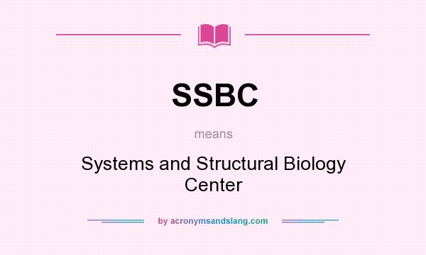 What does SSBC mean? It stands for Systems and Structural Biology Center